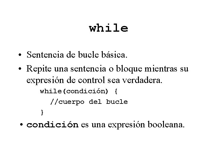 while • Sentencia de bucle básica. • Repite una sentencia o bloque mientras su