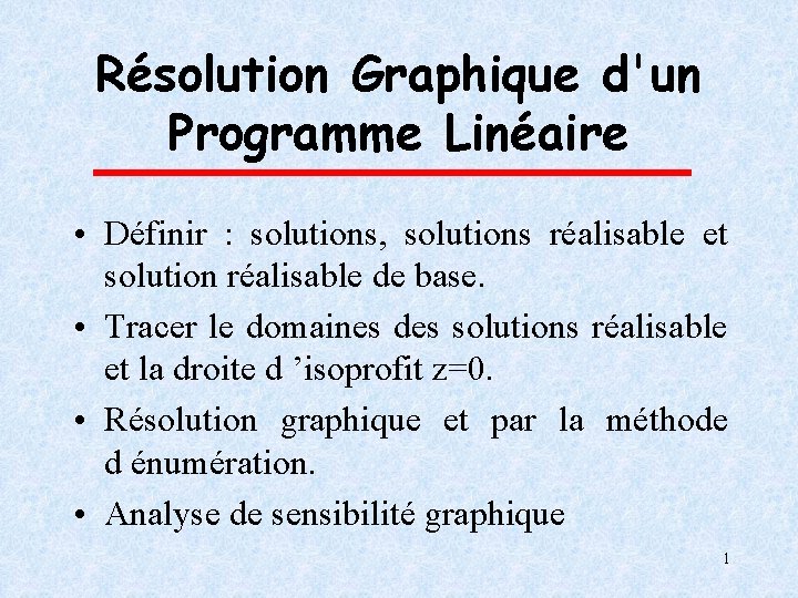 Résolution Graphique d'un Programme Linéaire • Définir : solutions, solutions réalisable et solution réalisable