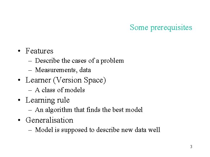 Some prerequisites • Features – Describe the cases of a problem – Measurements, data