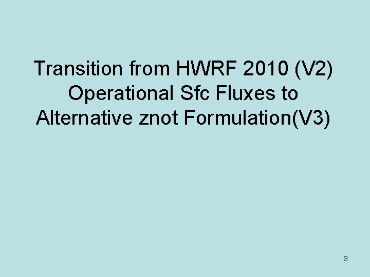 Transition from HWRF 2010 (V 2) Operational Sfc Fluxes to Alternative znot Formulation(V 3)