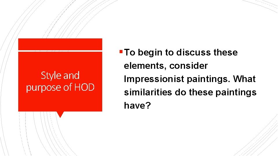 § To begin to discuss these Style and purpose of HOD elements, consider Impressionist