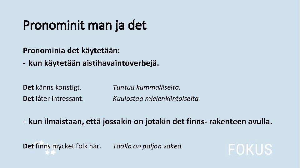 Pronominit man ja det Pronominia det käytetään: - kun käytetään aistihavaintoverbejä. Det känns konstigt.