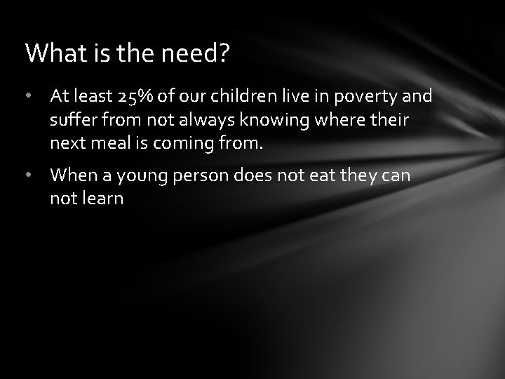 What is the need? • At least 25% of our children live in poverty