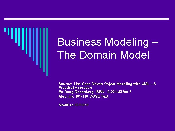 Business Modeling – The Domain Model Source: Use Case Driven Object Modeling with UML