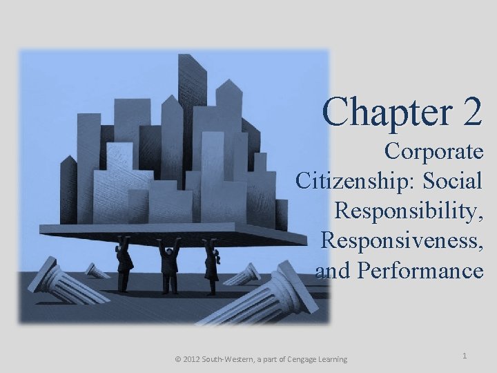 Chapter 2 Corporate Citizenship: Social Responsibility, Responsiveness, and Performance © 2012 South-Western, a part