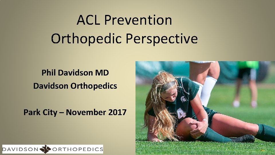 ACL Prevention Orthopedic Perspective Phil Davidson MD Davidson Orthopedics Park City – November 2017