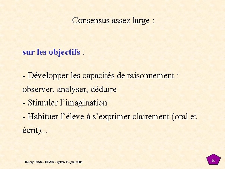Consensus assez large : sur les objectifs : - Développer les capacités de raisonnement Consensus assez large : sur les objectifs : - Développer les capacités de raisonnement