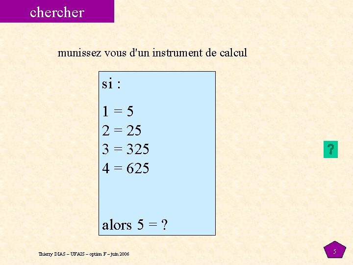 cher munissez vous d'un instrument de calcul si : 1=5 2 = 25 3 cher munissez vous d'un instrument de calcul si : 1=5 2 = 25 3
