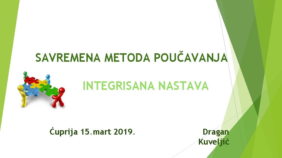 SAVREMENA METODA POUČAVANJA INTEGRISANA NASTAVA Ćuprija 15. mart 2019. Dragan Kuveljić 