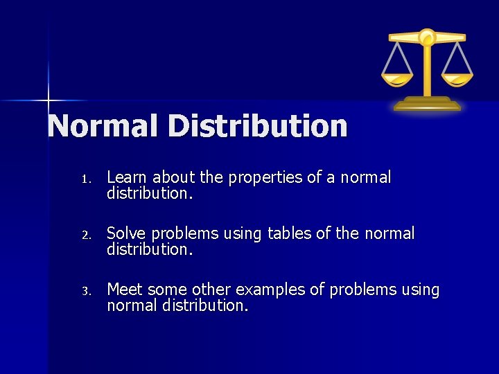 Normal Distribution 1. Learn about the properties of a normal distribution. 2. Solve problems