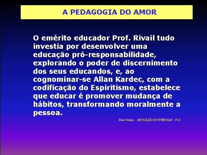 A PEDAGOGIA DO AMOR O emérito educador Prof. Rivail tudo investia por desenvolver uma