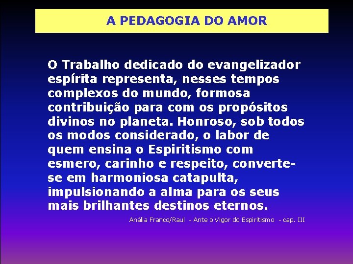 A PEDAGOGIA DO AMOR O Trabalho dedicado do evangelizador espírita representa, nesses tempos complexos