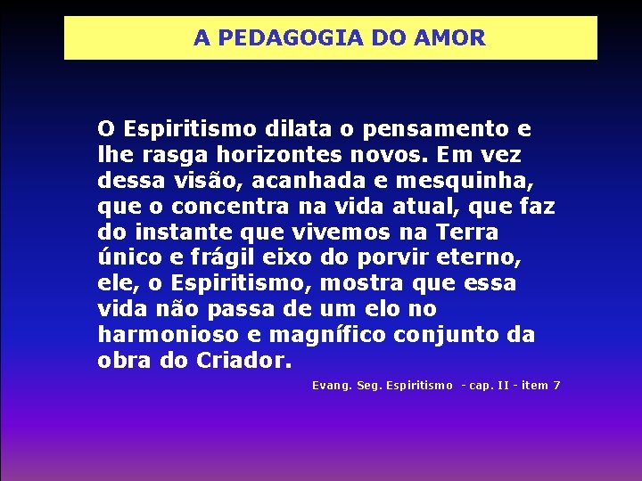 A PEDAGOGIA DO AMOR O Espiritismo dilata o pensamento e lhe rasga horizontes novos.