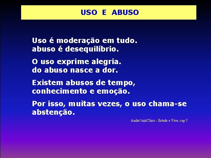 USO E ABUSO Uso é moderação em tudo. abuso é desequilíbrio. O uso exprime