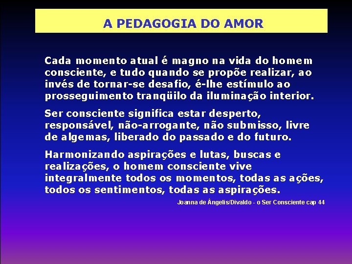 A PEDAGOGIA DO AMOR Cada momento atual é magno na vida do homem consciente,