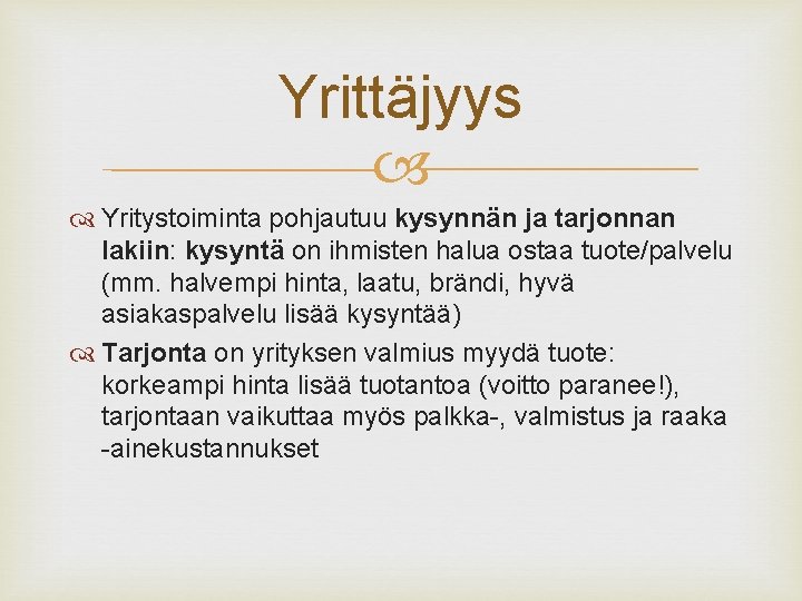 Yrittäjyys Yritystoiminta pohjautuu kysynnän ja tarjonnan lakiin: kysyntä on ihmisten halua ostaa tuote/palvelu (mm.