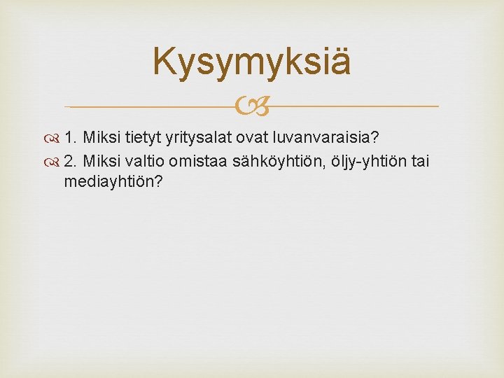 Kysymyksiä 1. Miksi tietyt yritysalat ovat luvanvaraisia? 2. Miksi valtio omistaa sähköyhtiön, öljy-yhtiön tai