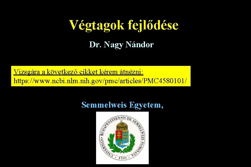 Végtagok fejlődése Dr. Nagy Nándor Vizsgára a következő cikket kérem átnézni: https: //www. ncbi.