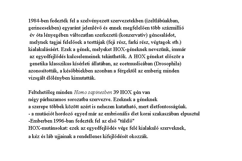 1984 -ben fedezték fel a szelvényezett szervezetekben (ízeltlábúakban, gerincesekben) egyaránt jelenlévő és ennek megfelelően