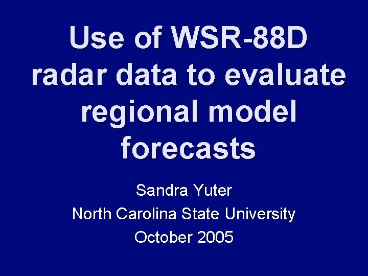 Use of WSR-88 D radar data to evaluate regional model forecasts Sandra Yuter North