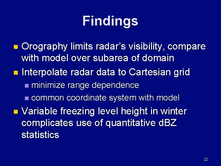 Findings Orography limits radar’s visibility, compare with model over subarea of domain n Interpolate