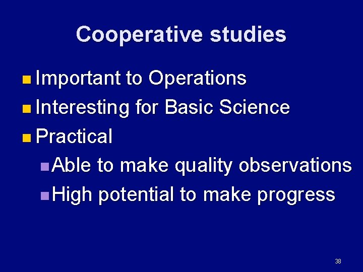 Cooperative studies n Important to Operations n Interesting for Basic Science n Practical n