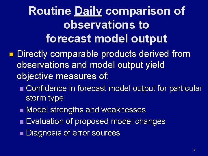 Routine Daily comparison of observations to forecast model output n Directly comparable products derived