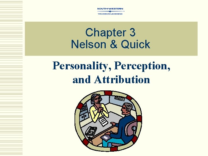 Chapter 3 Nelson & Quick Personality, Perception, and Attribution 
