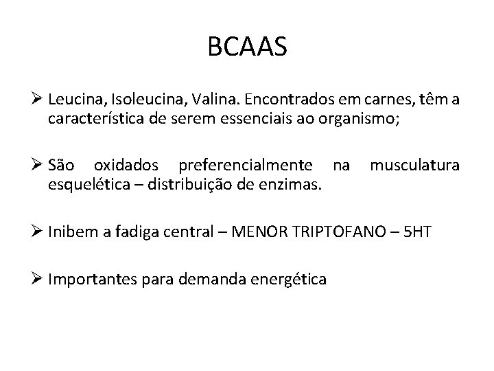 BCAAS Ø Leucina, Isoleucina, Valina. Encontrados em carnes, têm a característica de serem essenciais