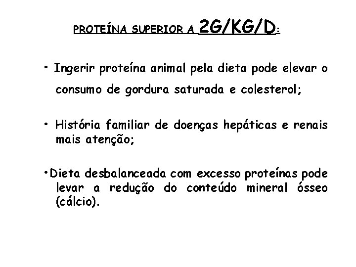 PROTEÍNA SUPERIOR A 2 G/KG/D: • Ingerir proteína animal pela dieta pode elevar o