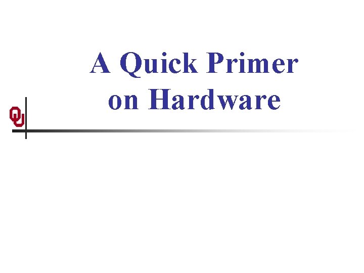 A Quick Primer on Hardware 