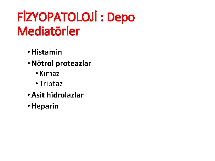 FİZYOPATOLOJİ : Depo Mediatörler • Histamin • Nötrol proteazlar • Kimaz • Triptaz •