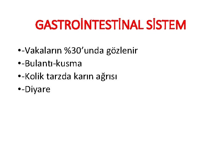 GASTROİNTESTİNAL SİSTEM • -Vakaların %30’unda gözlenir • -Bulantı-kusma • -Kolik tarzda karın ağrısı •