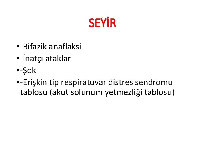 SEYİR • -Bifazik anaflaksi • -İnatçı ataklar • -Şok • -Erişkin tip respiratuvar distres