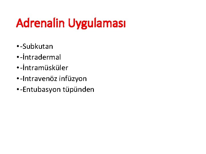 Adrenalin Uygulaması • -Subkutan • -İntradermal • -İntramüsküler • -Intravenöz infüzyon • -Entubasyon tüpünden