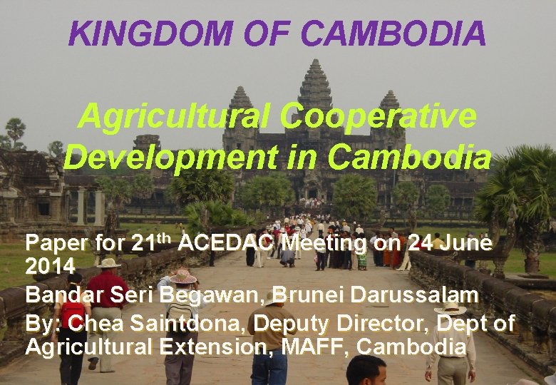 KINGDOM OF CAMBODIA Agricultural Cooperative Development in Cambodia Paper for 21 th ACEDAC Meeting