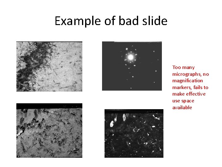 Example of bad slide Too many micrographs, no magnification markers, fails to make effective