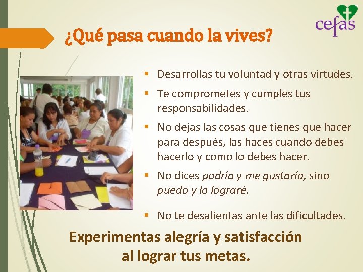 ¿Qué pasa cuando la vives? § Desarrollas tu voluntad y otras virtudes. § Te