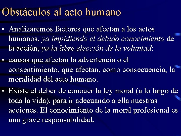 Obstáculos al acto humano • Analizaremos factores que afectan a los actos humanos, ya