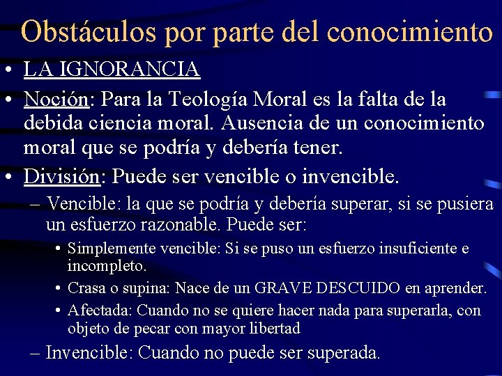 Obstáculos por parte del conocimiento • LA IGNORANCIA • Noción: Para la Teología Moral