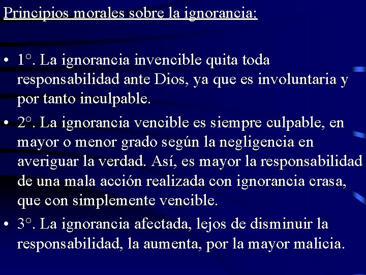 Principios morales sobre la ignorancia: • 1°. La ignorancia invencible quita toda responsabilidad ante