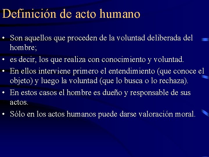 Definición de acto humano • Son aquellos que proceden de la voluntad deliberada del