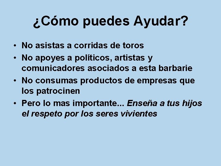 ¿Cómo puedes Ayudar? • No asistas a corridas de toros • No apoyes a