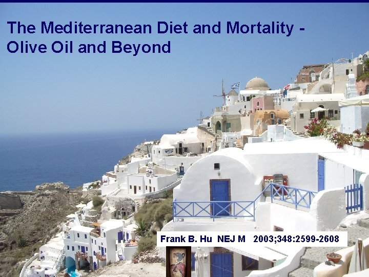 The Mediterranean Diet and Mortality Olive Oil and Beyond Frank B. Hu NEJ M