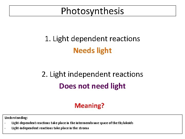 Photosynthesis 1. Light dependent reactions Needs light 2. Light independent reactions Does not need