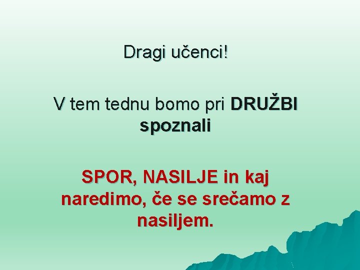 Dragi učenci! V tem tednu bomo pri DRUŽBI spoznali SPOR, NASILJE in kaj naredimo,