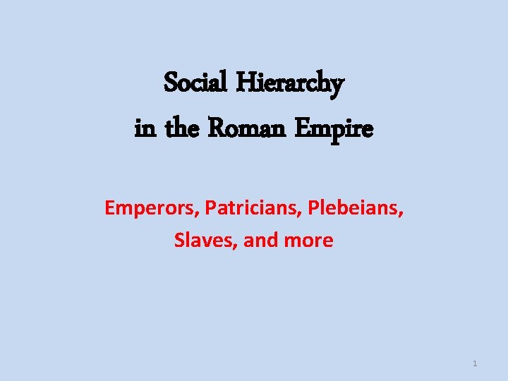 Social Hierarchy in the Roman Empire Emperors, Patricians, Plebeians, Slaves, and more 1 