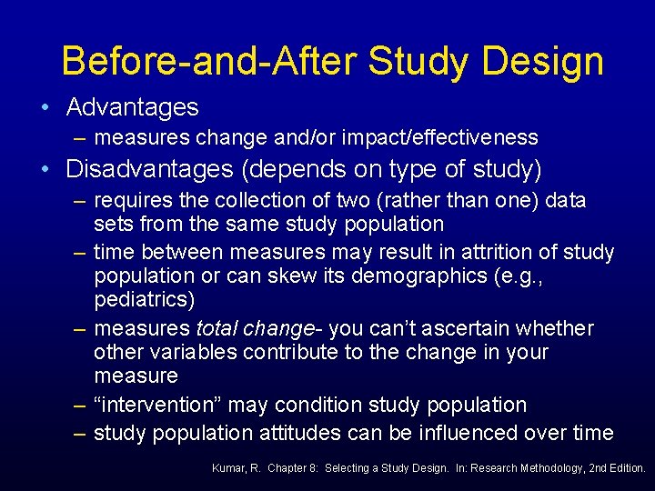 Before-and-After Study Design • Advantages – measures change and/or impact/effectiveness • Disadvantages (depends on