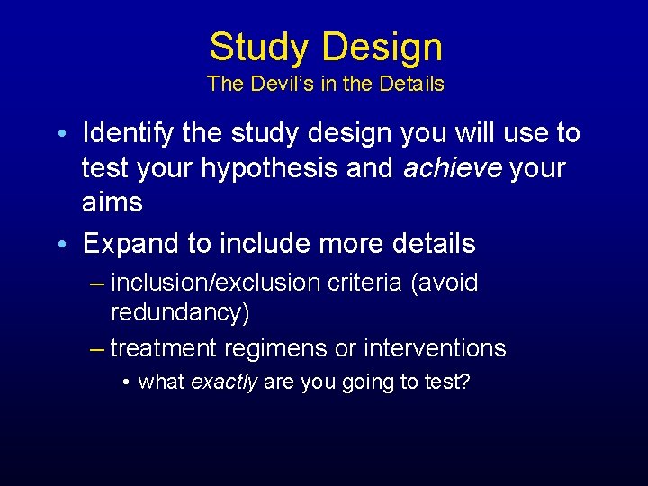 Study Design The Devil’s in the Details • Identify the study design you will