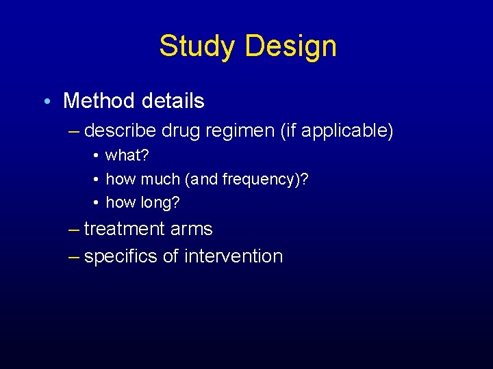 Study Design • Method details – describe drug regimen (if applicable) • what? •